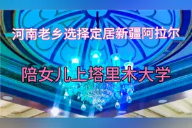 塔里木大学坐落于新疆阿拉尔市，河南老乡定居阿拉尔陪女儿上大学视频封面