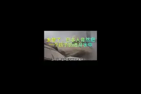 太惨了 日本人把一个孩子扔进开水中视频封面