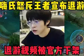 嗨氏宣布退出王者，吐槽游戏环境太差，视频还被官方强制下架!视频封面