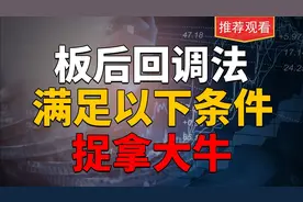 板后回调法，一旦出现这种情况，满足四大条件，坐等主升浪！视频封面