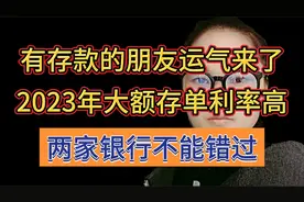 有存款的朋友运气来了！2023年大额存单利率高，两家银行不能错过视频封面