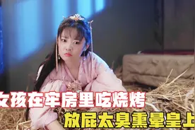 穿越女孩在牢房里吃烧烤，由于大蒜吃的太多，放屁太臭了熏晕皇上视频封面