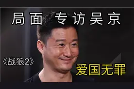 《局面》专访《战狼》系列电影导演吴京：爱国无罪