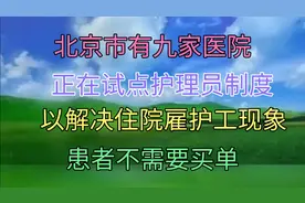 老人住院不需雇护工，护理员免费护理，北京九家医院已试点视频封面
