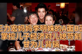 王力宏妈妈李明姝的A面B面：掌控儿子经济对儿媳苛刻，甘为儿背锅视频封面