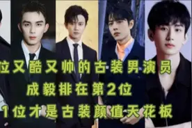7位又酷又帅的古装男演员，成毅排第2位，第1位才是古装神仙颜值视频封面