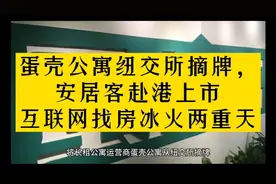蛋壳公寓纽交所摘牌，安居客赴港上市，互联网找房冰火两重天
