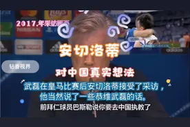 17年皇马主帅安切洛蒂说出对中国足球的看法，他真的是喜欢武磊？视频封面
