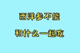 西洋参不能和什么食物一起吃，为了健康，一定要早知道视频封面