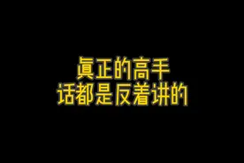 真正的高手，话都是反着讲的视频封面