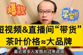 警惕：短视频带货的茶叶，价格直逼“大品牌”视频封面