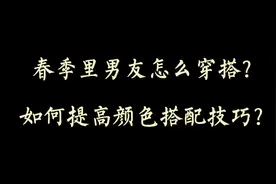 穿衣搭配—春季里男友怎么穿搭？如何提高颜色穿搭技巧？视频封面