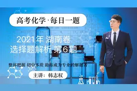 韩志权 高考化学 每日一题 2021年 湖南卷 选择题解析 第6题视频封面