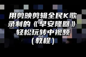 用全民K歌唱早安隆回，剪辑成横版视频发布中视频的教程分享给你视频封面