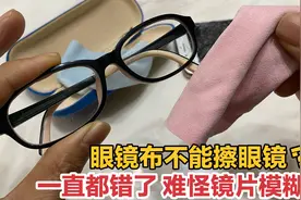 今天才知道，眼镜布不是用来擦眼镜的？以前不懂导致镜片划痕严重视频封面