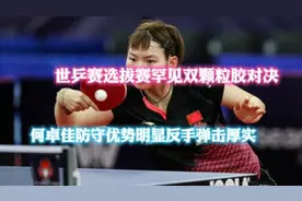 世乒赛选拔赛罕见双颗粒胶对决，何卓佳防守优势明显反手弹击厚实视频封面