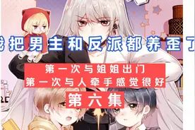 反派与男主第一次跟姐姐出门，第一次与人牵手的感觉很幸福。视频封面
