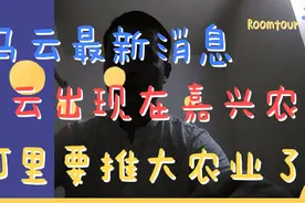 马云最新消息，马云最近出现在嘉兴农庄，阿里要推大农业了吗？视频封面