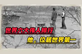 英媒评选世界六大伟人 这位中国人位居世界第一 各国更是无人不服视频封面