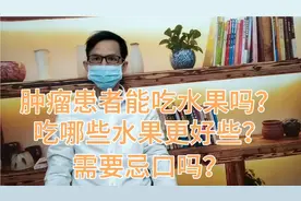 肿瘤患者能吃水果吗？吃哪些水果更好些呢？需要忌口吗？视频封面