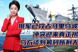 俄军已攻占马里乌波尔？冲突迎来真正拐点！乌方谈判筹码所剩无几视频封面