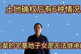 土地确权后有六种情况，父辈的宅基地子女是无法继承的。视频封面