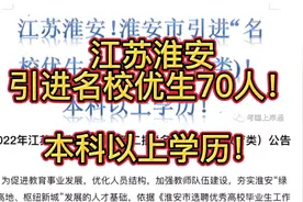 江苏淮安！引进名校优生70人！本科以上学历！视频封面