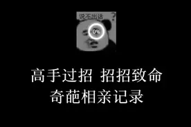 这是一段奇葩的相亲聊天记录：高手过招，步步杀机！视频封面