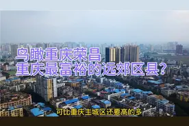 鸟瞰重庆荣昌区！据说这是重庆最富裕的远郊区县，你会认同吗？视频封面