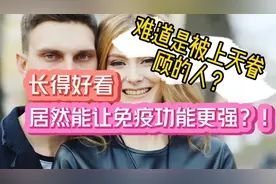 美德克萨斯基督教大学实验表明长得好看居然免疫功能也更强，羡慕视频封面