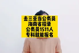 去三亚当公务员，海南省招录公务员1511人，专科就能报名视频封面