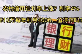 农村信用社利率上涨？利率4%，存10万每年利息4000，值得存吗？视频封面