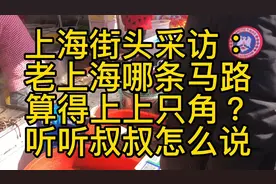 上海街头采访：老上海哪条马路算得上上只角？听听叔叔怎么说视频封面