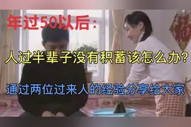 人过50岁，身无分文该怎么办？两个人的亲身经历告诉你应对的方法视频封面