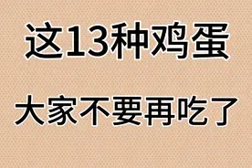 这13种鸡蛋，建议大家不要再吃了。视频封面