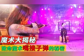 魔术大揭秘：经典玩命魔术“牙齿接子弹”，背后真相终于揭露！
