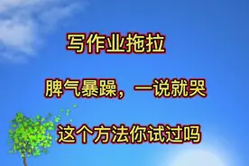 写作业拖拉，脾气暴躁一说就哭，试试用老师的方法来解决吧视频封面
