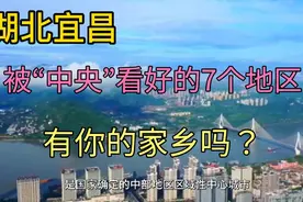 宜昌被“中央”看好的7个地区，未来发展潜力巨大，有你的家乡吗视频封面