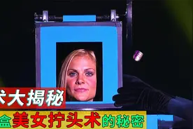 魔术大揭秘：恐怖魔术幻觉“盒中换头术”，考验眼力的时候来了！视频封面