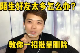 微信陌生好友太多怎么办？教你一招批量删除、方法简单又实用视频封面