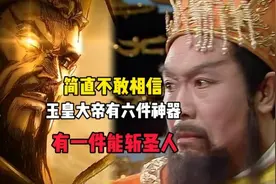 玉皇大帝拥有六件神器，五件来自天外，第六件可斩圣人