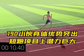 身高190小伙身体优势突出，百米短跑项目上潜力巨大