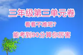三上第三单元卷，看着不难吧？能考到90分算你厉害，不信就做做看视频封面