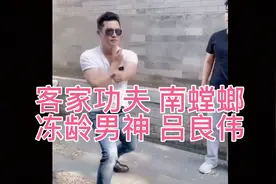 不老男神吕良伟 讲述客家功夫 南螳螂拳 内练一口气 外练筋皮骨