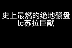 游戏史上最燃指挥，lc苏拉背水一战，绝地翻盘。