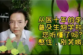 从医十年的李律普及生物学知识，您听懂了吗？请不要对号入座哦！视频封面