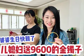 婆婆生日快到了，儿媳妇送9600多的金镯子当礼物，太体贴了视频封面
