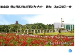 破茧成蝶！遵义师范学院欲更名为“大学”，网友：还差关键的一步视频封面