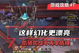 魔兽世界防骑防战这样幻化，盾牌都“扔掉”，美到无法自拔视频封面