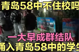 青岛58中无需住校吗？一大早成群结队涌入青岛58中的学生。视频封面